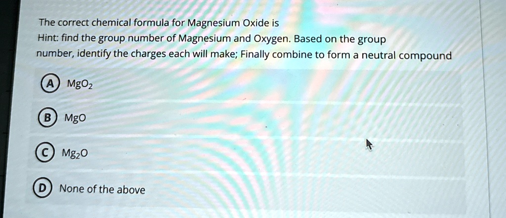 The correct chemical formula for Magnesium Oxide is Hint:...
