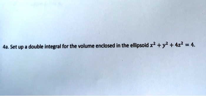SOLVED: 4a. Set up a double Integral for the volume enclosed in the ...