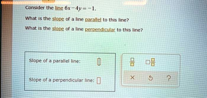 Solved Consider The Line 6x 4y 1 What Is The Slope Of A Line Parallel To This Line What Is