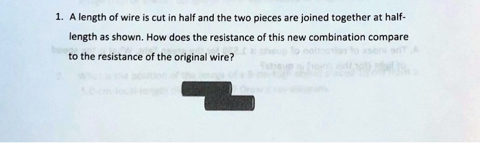 SOLVED: A length of wire is cut in half and the two pieces are joined ...