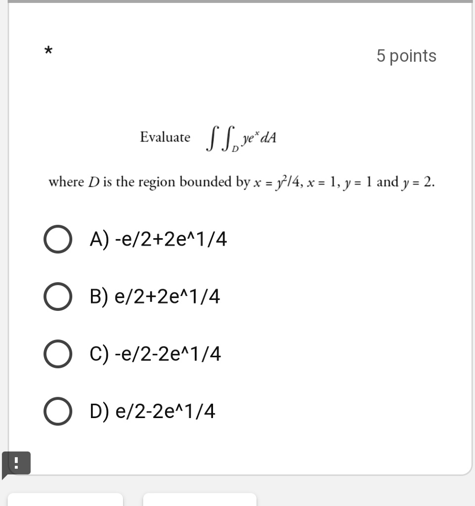 Solved 5 Points Evaluate F Ye Da Where D Is The Region Bounded By X Y 4 X 1 J Andy 2 0 A E 2 2e 1 4 O B E 2 2e 1 4 O C E 2 2e 1 4 0