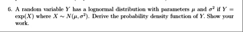a random variable y has a lognormal distribution with parameters mu and sigma 2 if y expx where xnmu sigma 2 derive the probability density function of y show your work 49353