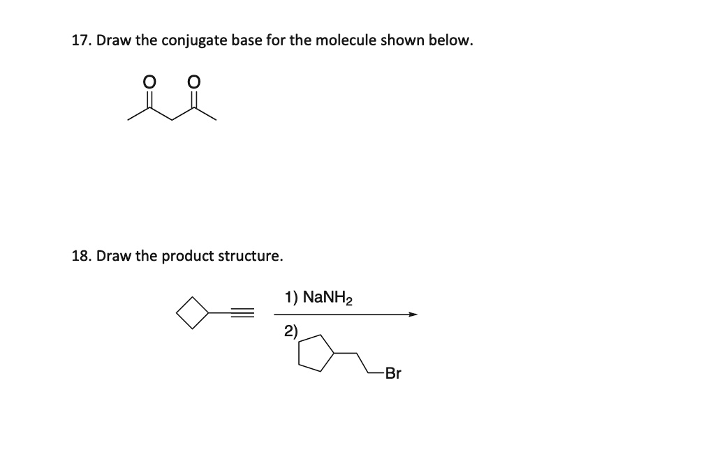 SOLVED: 17.Draw the conjugate base for the molecule shown below O 18 ...