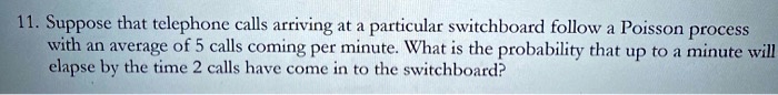 SOLVED: 11. Suppose that telephone calls arriving at particular ...