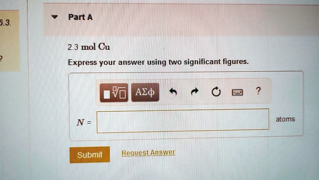 Part A
2.3 mol Cu
Express your answer using two significant figures.
N = 
atoms