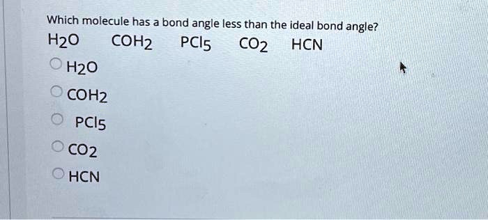 Which molecule has a bond angle less than the ideal bond angle? H2O ...