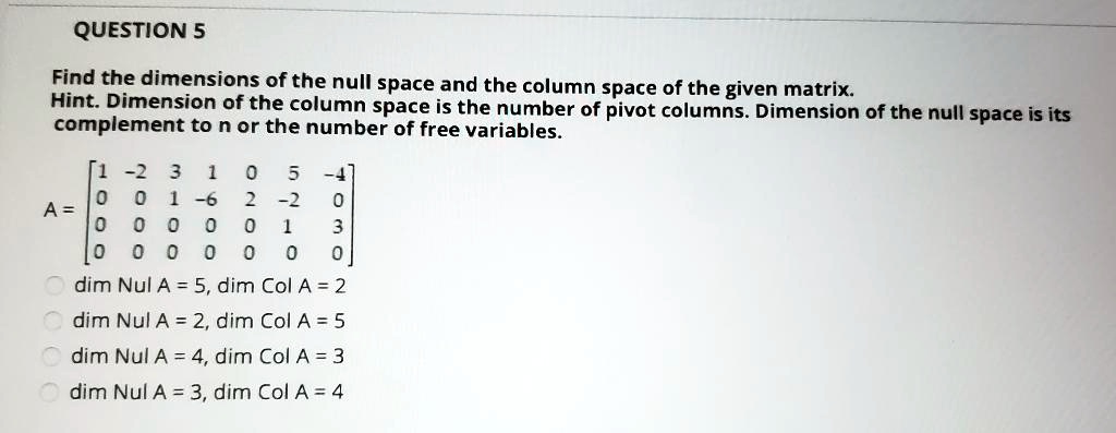 SOLVED:QUESTION 5 Find the dimensions of the null space and the column ...