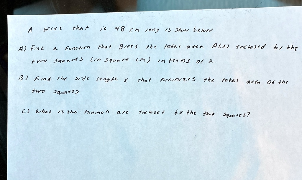 a wire that is 48 cm long is shown below a find a function that gives the total area ax enclosed by the two squares in square cm in terms of x b find the side length x that minimizes the tot 98549