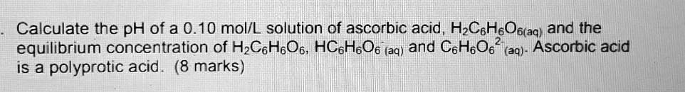 SOLVED: Calculate the pH of a 0.10 molL solution of ascorbic acid ...