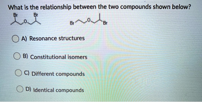 Solved What Is The Relationship Between The Two Compounds Shown Below A Resonance Structures