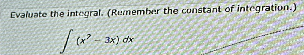 Evaluate the integral. (Remember the constant of integration.) ∫(x^2 - 3x) dx