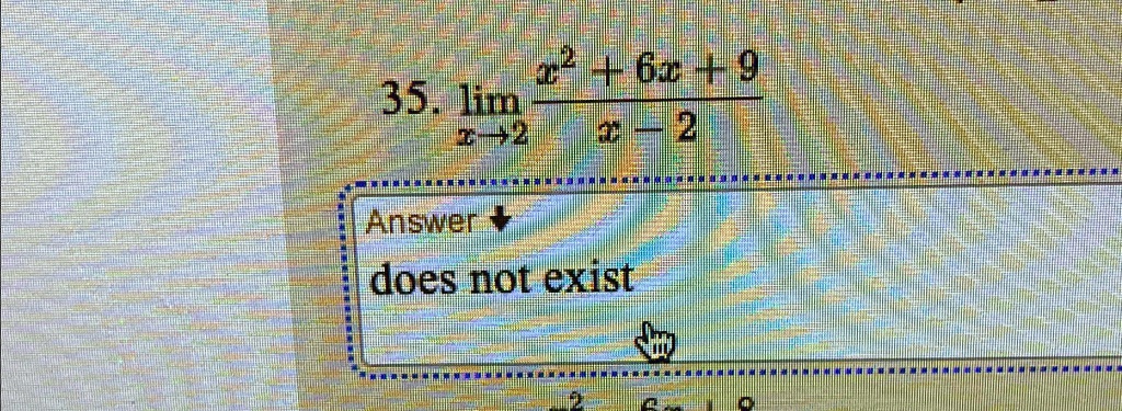 35. limx → 2(x^2 + 6x + 9)/(x - 2)
Answer 
 does not exist