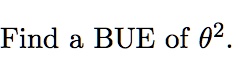 Find a BUE of θ^2.
