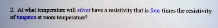 At what temperature will silver have a resistivity that is four times the resistivity of tungsten at room temperature?