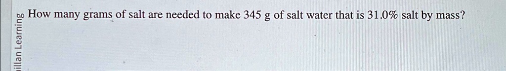 How many grams of salt are needed to make 345 g of salt water that is 31.0% salt by mass?