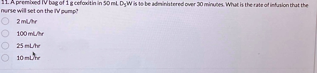 SOLVED: A premixed IV bag of 1g cefoxitin in 50mL D5W is to be ...