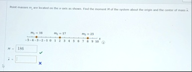 point masses mi are located on the x axis as shown find the moment m of the system about the origin and the center of mass barx m1 16 m2 17 m3 25 m 186 barx 16287