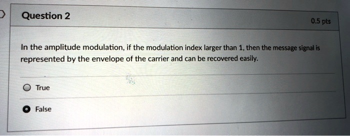 Question 2 0.5 pts In the amplitude modulation, if the modulation index ...