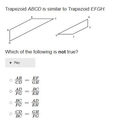 Trapezoid ABCD is similar to Trapezoid EFGH.

Which of the following is not true?

AB/CD = EF/GH
AD/FG = BC/EH
BC/FG = AD/EH
CD/BC = GH/FG