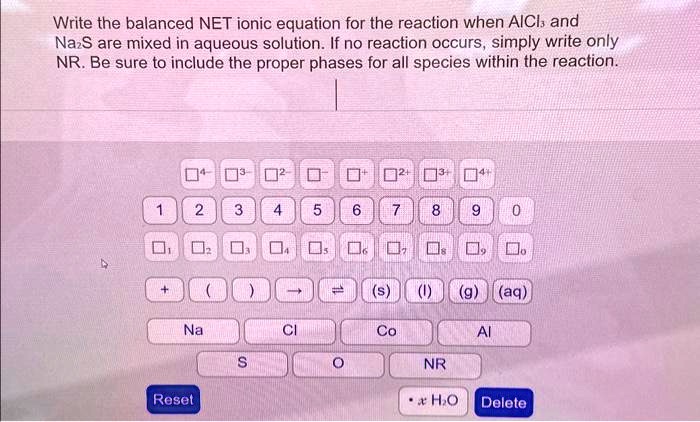 Solved Texts Write The Balanced Net Ionic Equation For The Reaction When Alcl3 And Na2s Are 3265