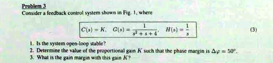 SOLVED: Problem 3: Consider a feedback control system shown in Fig. 1 ...