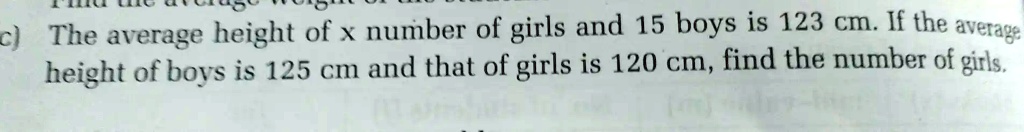 SOLVED: c) The verage height of x number of girls and 15 boys is 123 cm ...