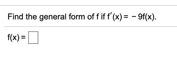 Find the general form of f if f'(x) = - 9f(x).

f(x) =