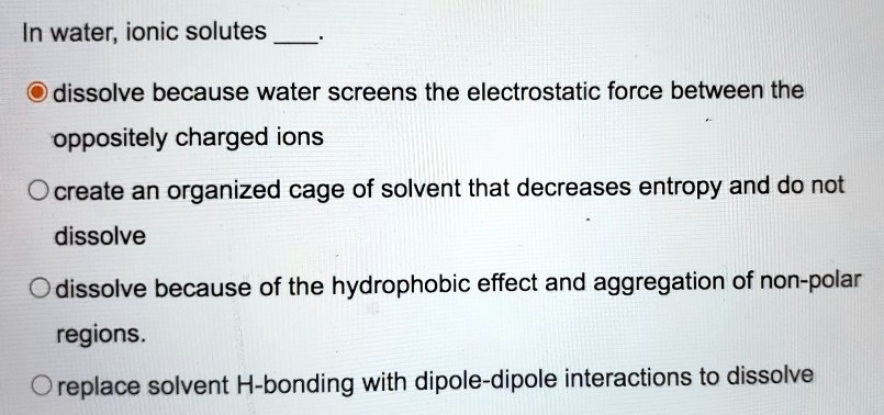 SOLVED: In water; ionic solutes dissolve because water screens the ...