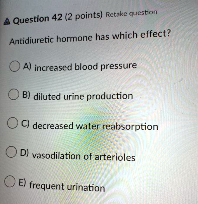 SOLVED Question 42 Antidiuretic hormone has which effect? A) increased blood pressure B