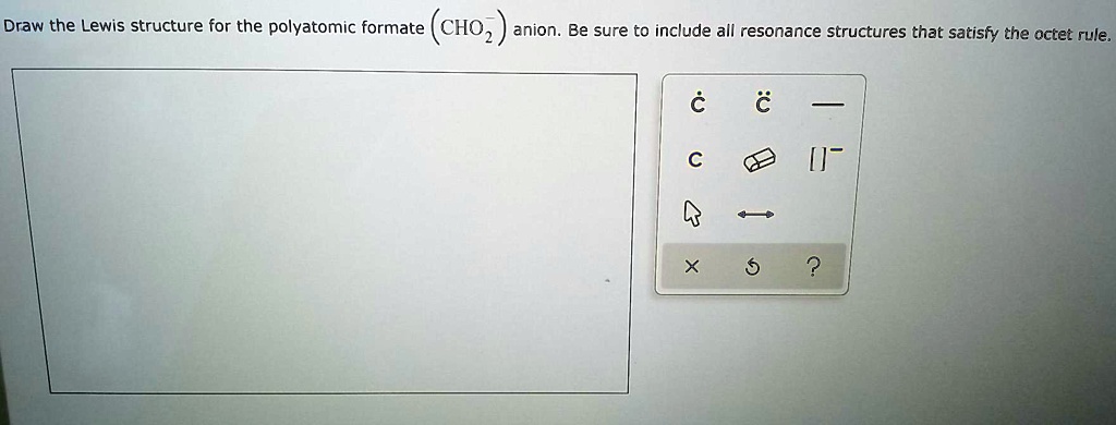 SOLVED: Draw the Lewis structure for the polyatomic formate (CHO2 ...