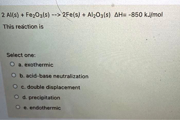 SOLVED: 2 Al(s) + Fe2O3(s) -> Fe(s) + Al2O3(s) Î”H = -850 KJ/mol This ...