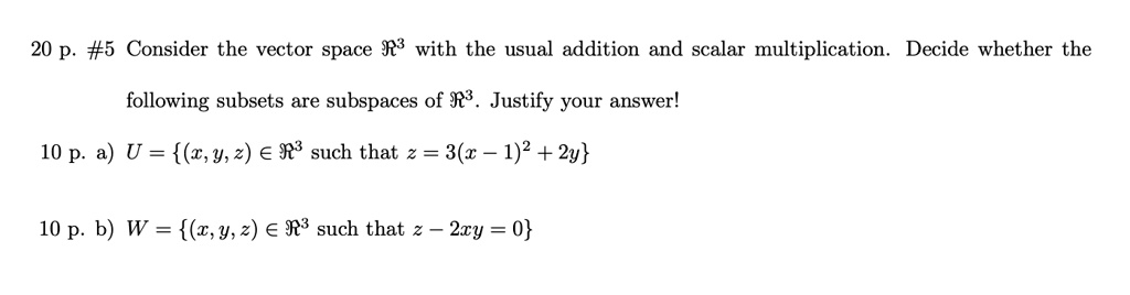 Solved P 5 Consider The Vector Space R3 With The Usual Addition And Scalar Multiplication Decide Whether The Following Subsets Are Subspaces Of R3 Justify Your Answer 10 P A U