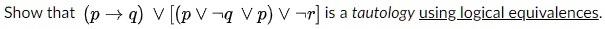 Show that ((p ightarrow q)) lor ([(p lor 
eg q) lor p] lor 
eg r) is a tautology using logical equivalences.