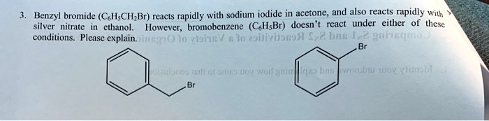 3. Benzyl bromide (C6H5CH2Br) reacts rapidly with sodium iodide in acetone, and also reacts rapidly with silver nitrate in ethanol. However, bromobenzene (C6H5Br) doesn't react under either of these conditions. Please explain.