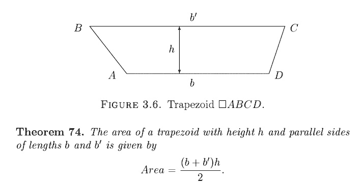 B b' C h A D b FIGURE 3.6. Trapezoid ABCD. Theorem 74. The area of a trapezoid with height h and parallel sides of lengths b and b' is given by Area = (b+b')h/2.