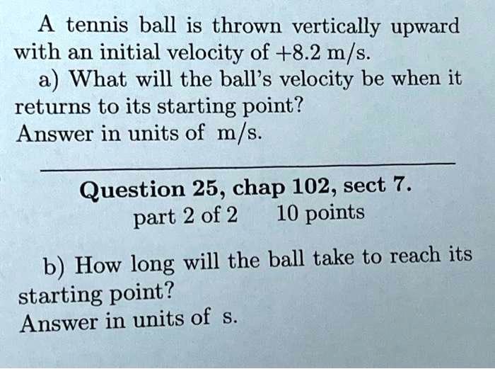 SOLVED: A tennis ball is thrown vertically upward with an initial ...