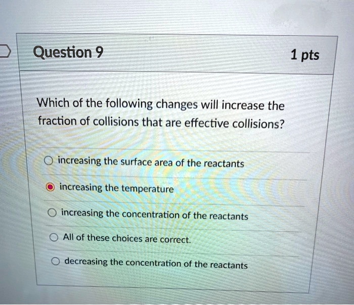 Question 9 1 pts Which of the following changes will increase the