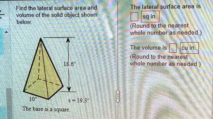 Find the lateral surface area and volume of the solid object...