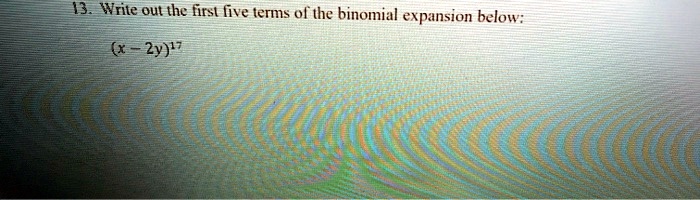 13. Write out the first five terms of the binomial expansion below:
(x - 2y)^17