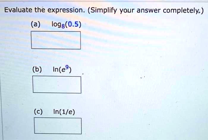 Evaluate the expression. (Simplify your answer completely.)
(a) log8(0.5)
(b) ln(e^9)
(c) ln(1/e)