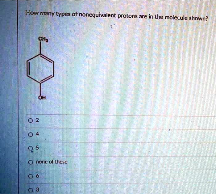 Solved How Many Types Of Nonequivalent Protons Are In The Molecule Shown 0 Is Oh 0 Ronc Of These 3183