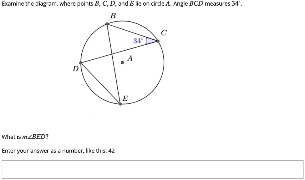 Examine the diagram, where points B, C, D, and E lie on circle A. Angle BCD measures 34°. What is m?BED? Enter your answer as a number, like this: 42