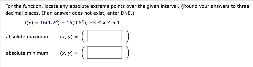 for the function locate any absolute extreme points over the given interval round your answers to three decimal places if an answer does not exist enter dne 08271