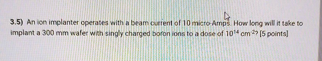 SOLVED: 3.5) An ion implanter operates with a beam current of 10 micro ...