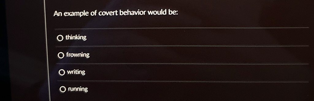 An example of covert behavior would be:

? thinking
? frowning
? writing
? running