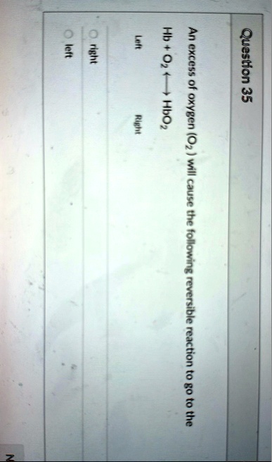 question 35 an excess of oxygen o2 will cause the following reversible reaction to go to the hbo2 rightleftharpoons hbo2 left right right left n 79116