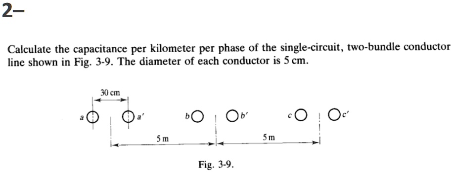 SOLVED: 2- Calculate the capacitance per kilometer per phase of the ...