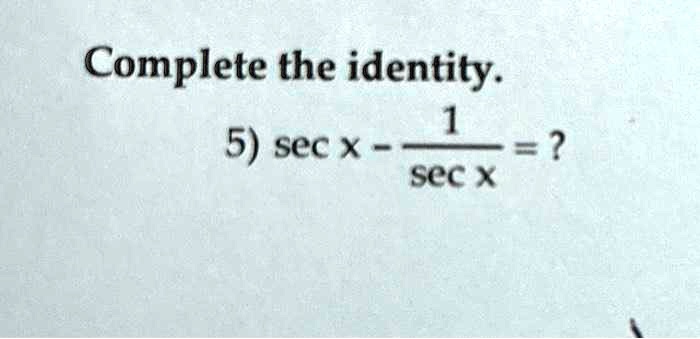 complete the identity complete the identity 1 5secx sec x 79652