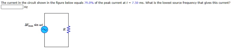 The current in the circuit shown in the figure below equals 79.0% of the peak current at t = 7.50 ms. What is the lowest source frequency that gives this current?
Hz
?Vmax sin ?t
R
