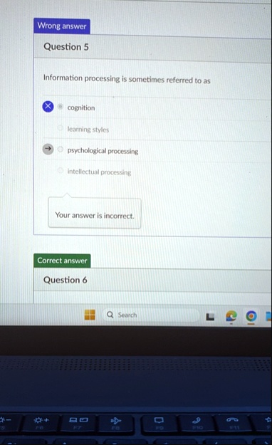 wrong answer question 5 information processing is sometimes referred to as cognition learning styles psychological processing intellectual processing your answer is incorrect correct answer  22172